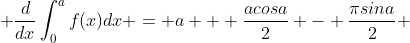  \frac{d}{dx}\int_0^af(x)dx = a + \frac{acosa}{2} - \frac{{\pi}sina}{2} 