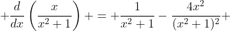  \frac{d}{dx}\left(\frac{x}{x^2+1}\right) = \frac{1}{x^2+1}-\frac{4x^2}{(x^2+1)^2} 