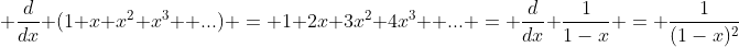  \frac{d}{dx} (1+x+x^{2}+x^{3}+ ...) = 1+2x+3x^{2}+4x^{3} +... = \frac{d}{dx} \frac{1}{1-x} = \frac{1}{(1-x)^{2}}