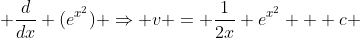  \frac{d}{dx} (e^{x^2}) \Rightarrow v = \frac{1}{2x} e^{x^2} + c 