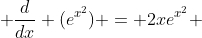  \frac{d}{dx} (e^{x^2}) = 2xe^{x^2} 