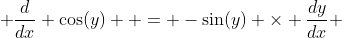  \frac{d}{dx} \cos(y)  = -\sin(y) \times \frac{dy}{dx} 