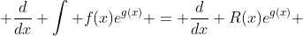  \frac{d}{dx} \int f(x)e^{g(x)} = \frac{d}{dx} R(x)e^{g(x)} 