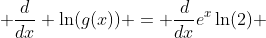  \frac{d}{dx} \ln(g(x)) = \frac{d}{dx}e^x\ln(2) 