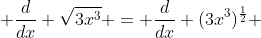  \frac{d}{dx} \sqrt{3x^3} = \frac{d}{dx} (3x^3)^{\frac{1}{2}} 