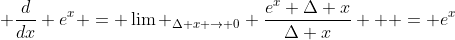  \frac{d}{dx} e^{x} = \lim _{\Delta x \to 0} \frac{e^{x} \Delta x}{\Delta x}   = e^{x}