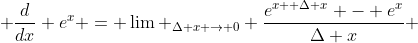  \frac{d}{dx} e^{x} = \lim _{\Delta x \to 0} \frac{e^{x+ \Delta x} - e^{x}}{\Delta x} 