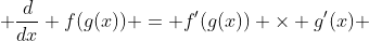  \frac{d}{dx} f(g(x)) = f'(g(x)) \times g'(x) 