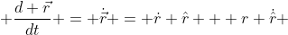  \frac{d \vec{r}}{dt} = \dot{\vec{r}} = \dot{r} \hat{r} + r \dot{\hat{r}} 
