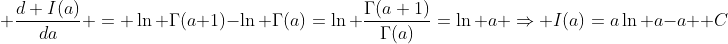  \frac{d I(a)}{da} = \ln \Gamma(a+1)-\ln \Gamma(a)=\ln \frac{\Gamma(a+1)}{\Gamma(a)}=\ln a \Rightarrow I(a)=a\ln a-a +C