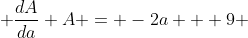  \frac{dA}{da} A = -2a + 9 