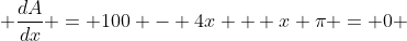  \frac{dA}{dx} = 100 - 4x + x \pi = 0 