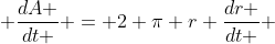 \frac{dA }{dt } = 2 \pi r \frac{dr }{dt }