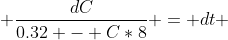  \frac{dC}{0.32 - C*8} = dt 