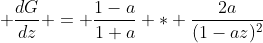  \frac{dG}{dz} = \frac{1-a}{1+a} * \frac{2a}{(1-az)^{2}}