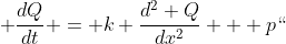  \frac{dQ}{dt} = k \frac{d^2 Q}{dx^2} + p``