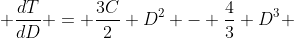  \frac{dT}{dD} = \frac{3C}{2} D^2 - \frac{4}{3} D^3 