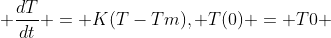  \frac{dT}{dt} = K(T-Tm), T(0) = T0 