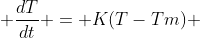  \frac{dT}{dt} = K(T-Tm) 