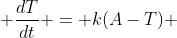 \frac{dT}{dt} = k(A-T) 