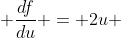  \frac{df}{du} = 2u 