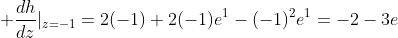  \frac{dh}{dz}|_{z=-1}=2(-1)+2(-1)e^{1}-(-1)^2e^{1}=-2-3e