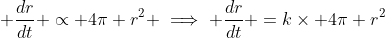  \frac{dr}{dt} \propto 4\pi r^2 \implies \frac{dr}{dt} =k\times 4\pi r^2