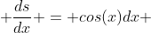  \frac{ds}{dx} = cos(x)dx 