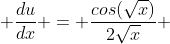  \frac{du}{dx} = \frac{cos(\sqrt{x})}{2\sqrt{x}} 