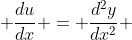  \frac{du}{dx} = \frac{d^2y}{dx^2} 