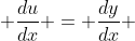  \frac{du}{dx} = \frac{dy}{dx} 