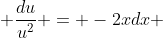  \frac{du}{u^2} = -2xdx 