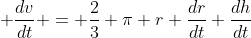  \frac{dv}{dt} = \frac{2}{3} \pi r \frac{dr}{dt} \frac{dh}{dt}