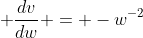  \frac{dv}{dw} = -w^{-2}