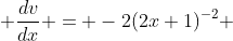  \frac{dv}{dx} = -2(2x+1)^{-2} 