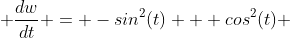  \frac{dw}{dt} = -sin^2(t) + cos^2(t) 