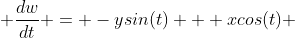  \frac{dw}{dt} = -ysin(t) + xcos(t) 