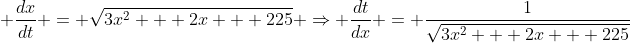  \frac{dx}{dt} = \sqrt{3x^2 + 2x + 225} \Rightarrow \frac{dt}{dx} = \frac{1}{\sqrt{3x^2 + 2x + 225}}