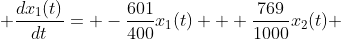  \frac{dx_{1}(t)}{dt}= -\frac{601}{400}x_{1}(t) + \frac{769}{1000}x_{2}(t) 