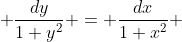  \frac{dy}{1+y^2} = \frac{dx}{1+x^2} 