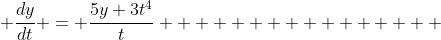  \frac{dy}{dt} = \frac{5y+3t^4}{t}                