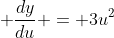  \frac{dy}{du} = 3u^2