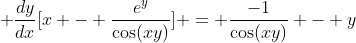  \frac{dy}{dx}[x - \frac{e^y}{\cos(xy)}] = \frac{-1}{\cos(xy)} - y
