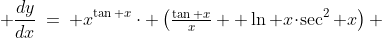  \frac{dy}{dx}\:=\: x^{\tan x}\cdot \left(\tfrac{\tan x}{x}+ \ln x\!\cdot\!\sec^2 x\right) 