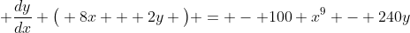  \frac{dy}{dx} \big( 8x + 2y \big) = - 100 x^9 - 240y