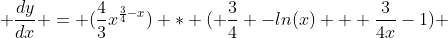  \frac{dy}{dx} = (\frac{4}{3}x^{\frac{3}{4}-x}) * ( \frac{3}{4} -ln(x) + \frac{3}{4x}-1) 