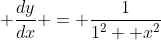  \frac{dy}{dx} = \frac{1}{1^2+ x^2}