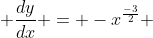  \frac{dy}{dx} = -x^\frac{-3}{2} 