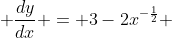  \frac{dy}{dx} = 3-2x^{-\frac{1}{2}} 