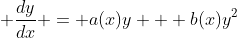  \frac{dy}{dx} = a(x)y + b(x)y^2
